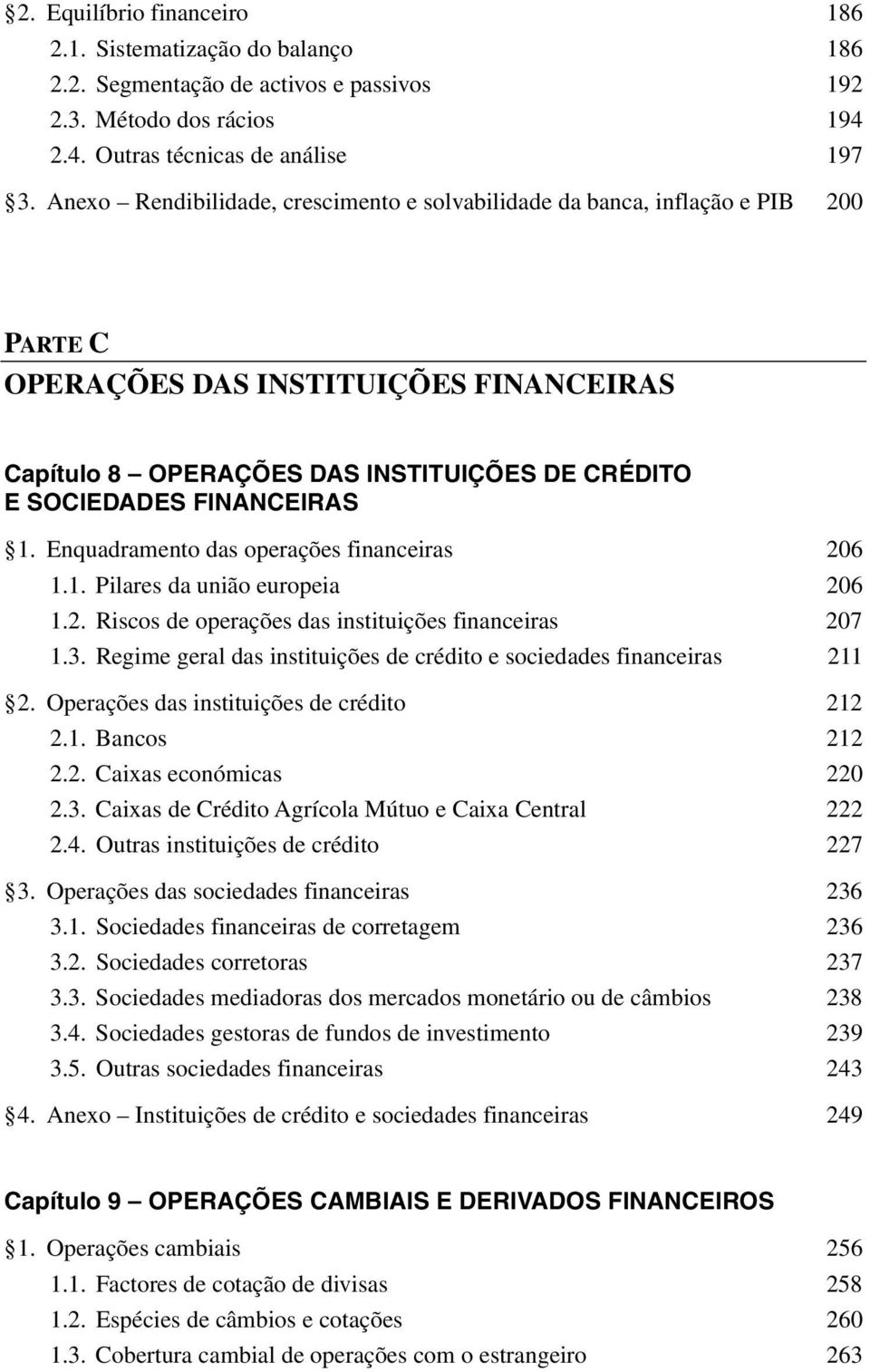 1. Enquadramento das operações financeiras 206 1.1. Pilares da união europeia 206 1.2. Riscos de operações das instituições financeiras 207 1.3.