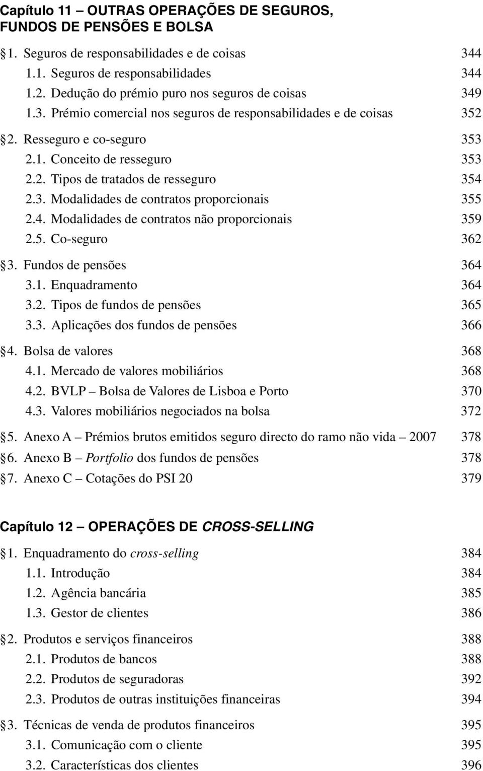 3. Modalidades de contratos proporcionais 355 2.4. Modalidades de contratos não proporcionais 359 2.5. Co-seguro 362 3. Fundos de pensões 364 3.1. Enquadramento 364 3.2. Tipos de fundos de pensões 365 3.