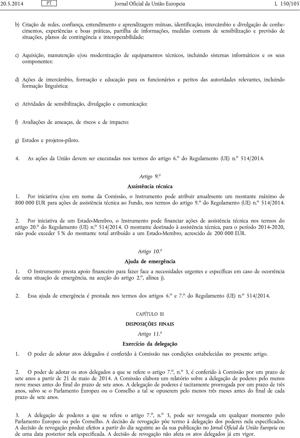 técnicos, incluindo sistemas informáticos e os seus componentes; d) Ações de intercâmbio, formação e educação para os funcionários e peritos das autoridades relevantes, incluindo formação