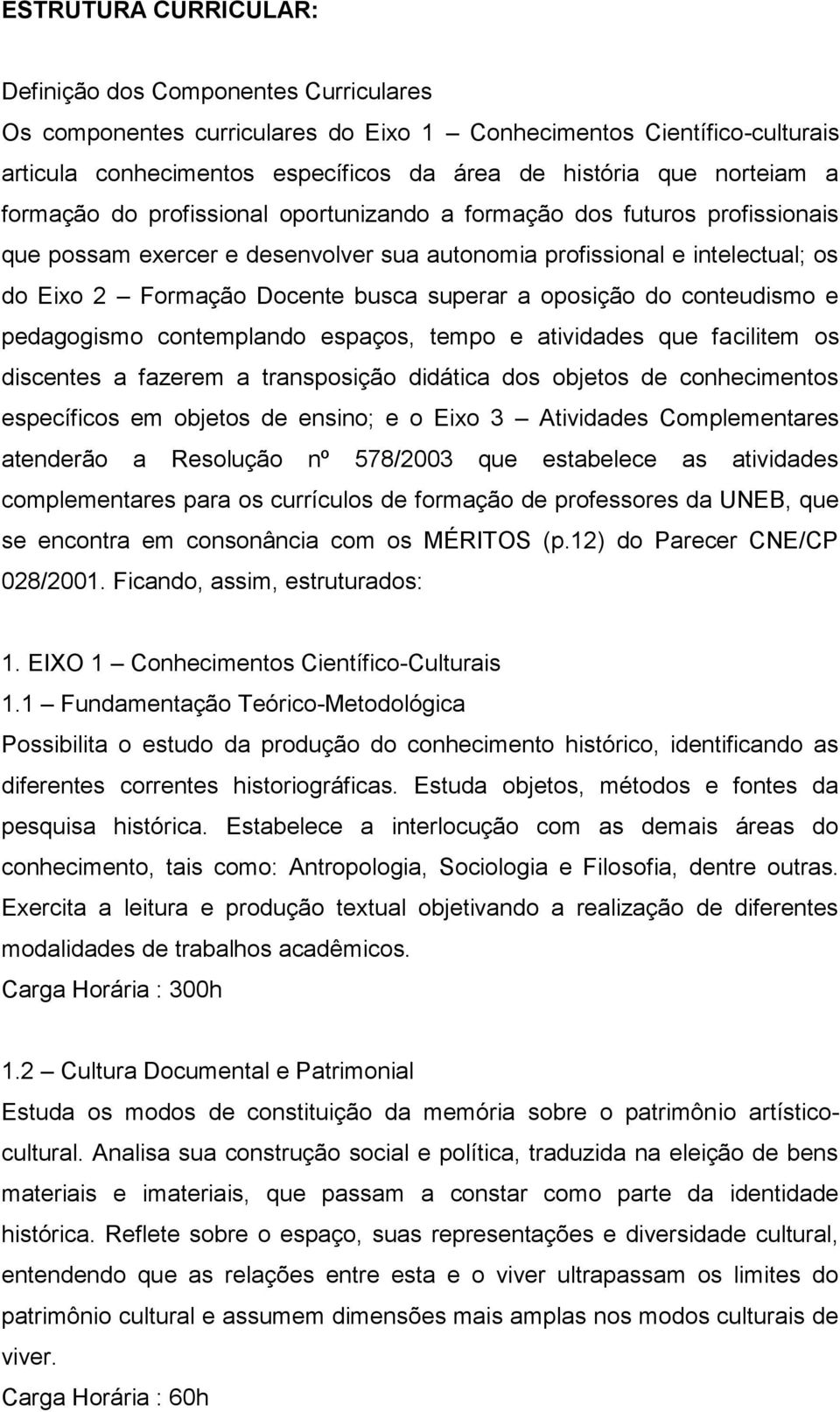 superar a oposição do conteudismo e pedagogismo contemplando espaços, tempo e atividades que facilitem os discentes a fazerem a transposição didática dos objetos de conhecimentos específicos em