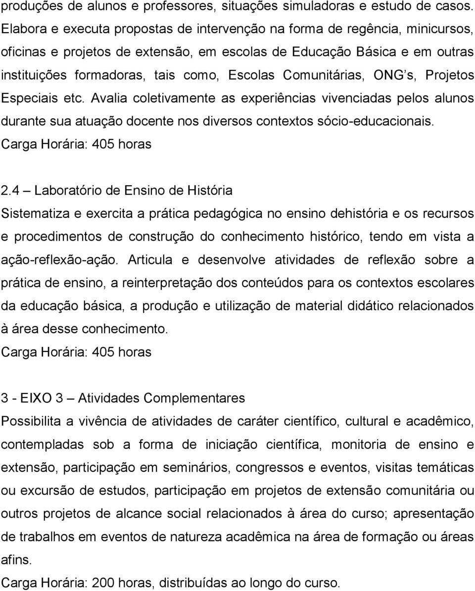 Comunitárias, ONG s, Projetos Especiais etc. Avalia coletivamente as experiências vivenciadas pelos alunos durante sua atuação docente nos diversos contextos sócio-educacionais.