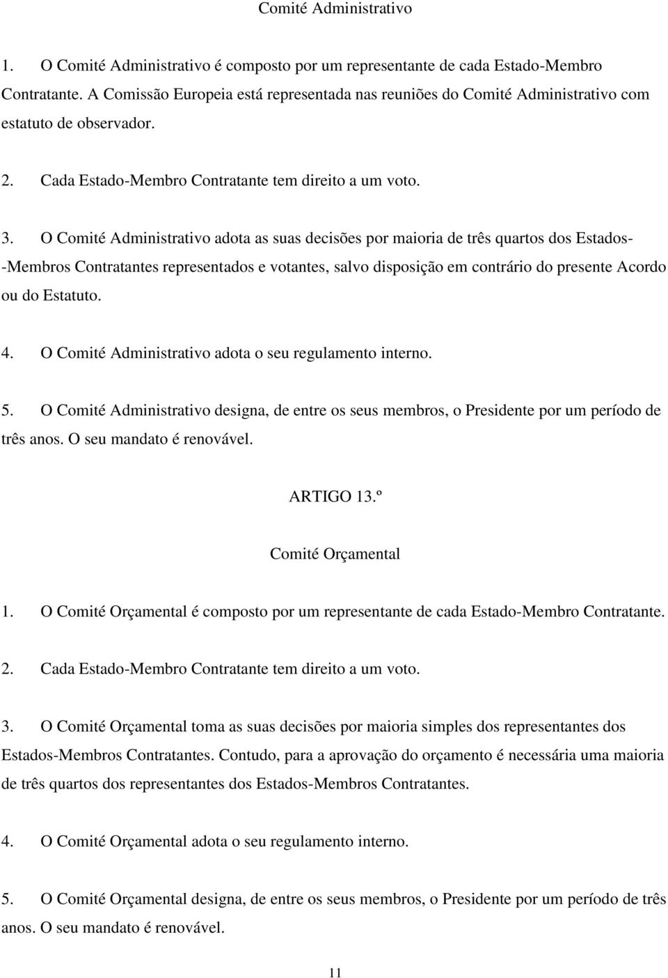 O Comité Administrativo adota as suas decisões por maioria de três quartos dos Estados- -Membros Contratantes representados e votantes, salvo disposição em contrário do presente Acordo ou do Estatuto.