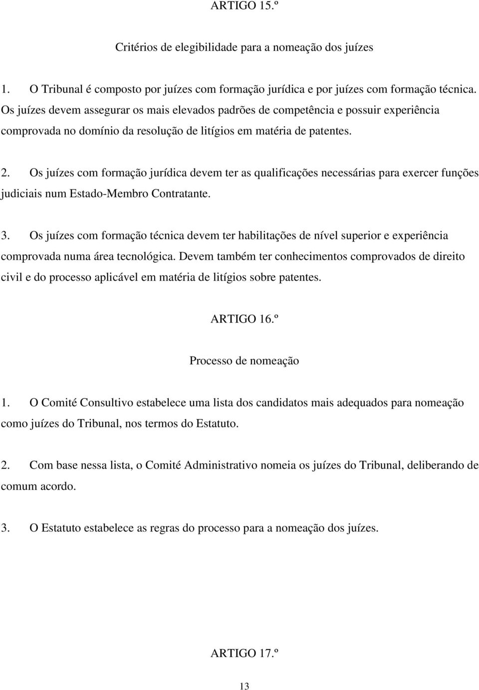 Os juízes com formação jurídica devem ter as qualificações necessárias para exercer funções judiciais num Estado-Membro Contratante. 3.