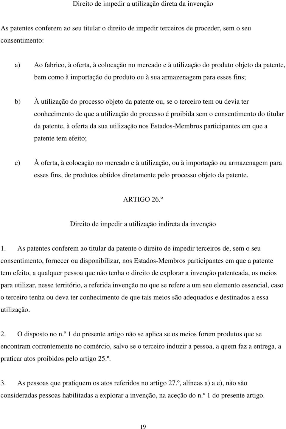 devia ter conhecimento de que a utilização do processo é proibida sem o consentimento do titular da patente, à oferta da sua utilização nos Estados-Membros participantes em que a patente tem efeito;