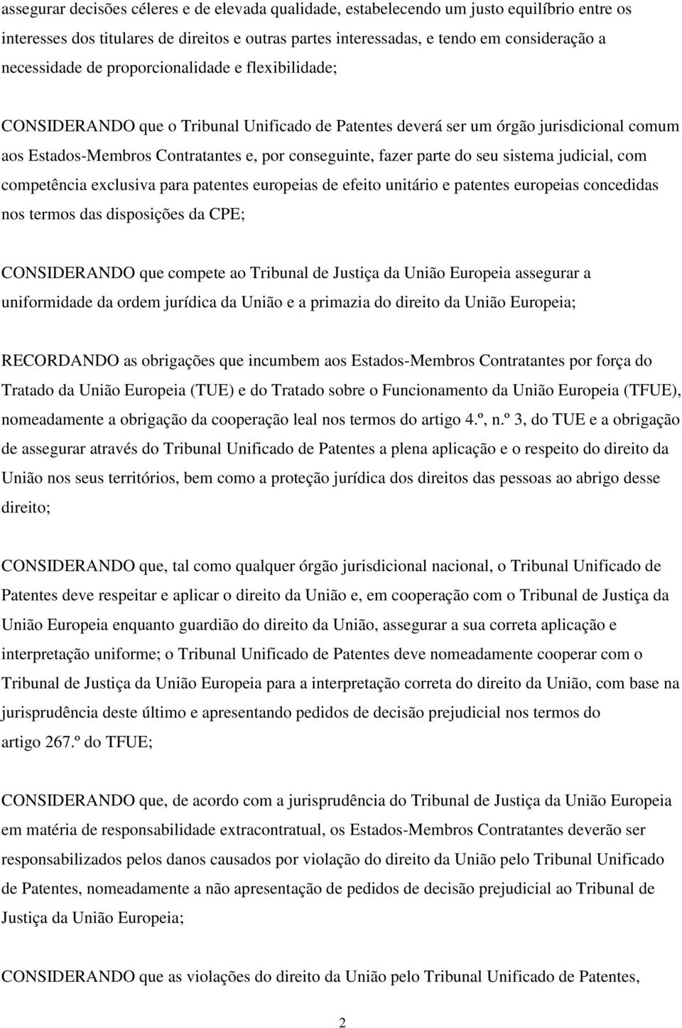 sistema judicial, com competência exclusiva para patentes europeias de efeito unitário e patentes europeias concedidas nos termos das disposições da CPE; CONSIDERANDO que compete ao Tribunal de