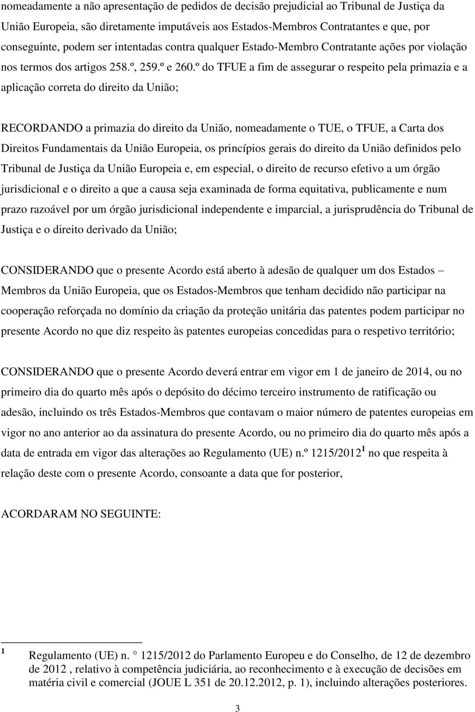 º do TFUE a fim de assegurar o respeito pela primazia e a aplicação correta do direito da União; RECORDANDO a primazia do direito da União, nomeadamente o TUE, o TFUE, a Carta dos Direitos