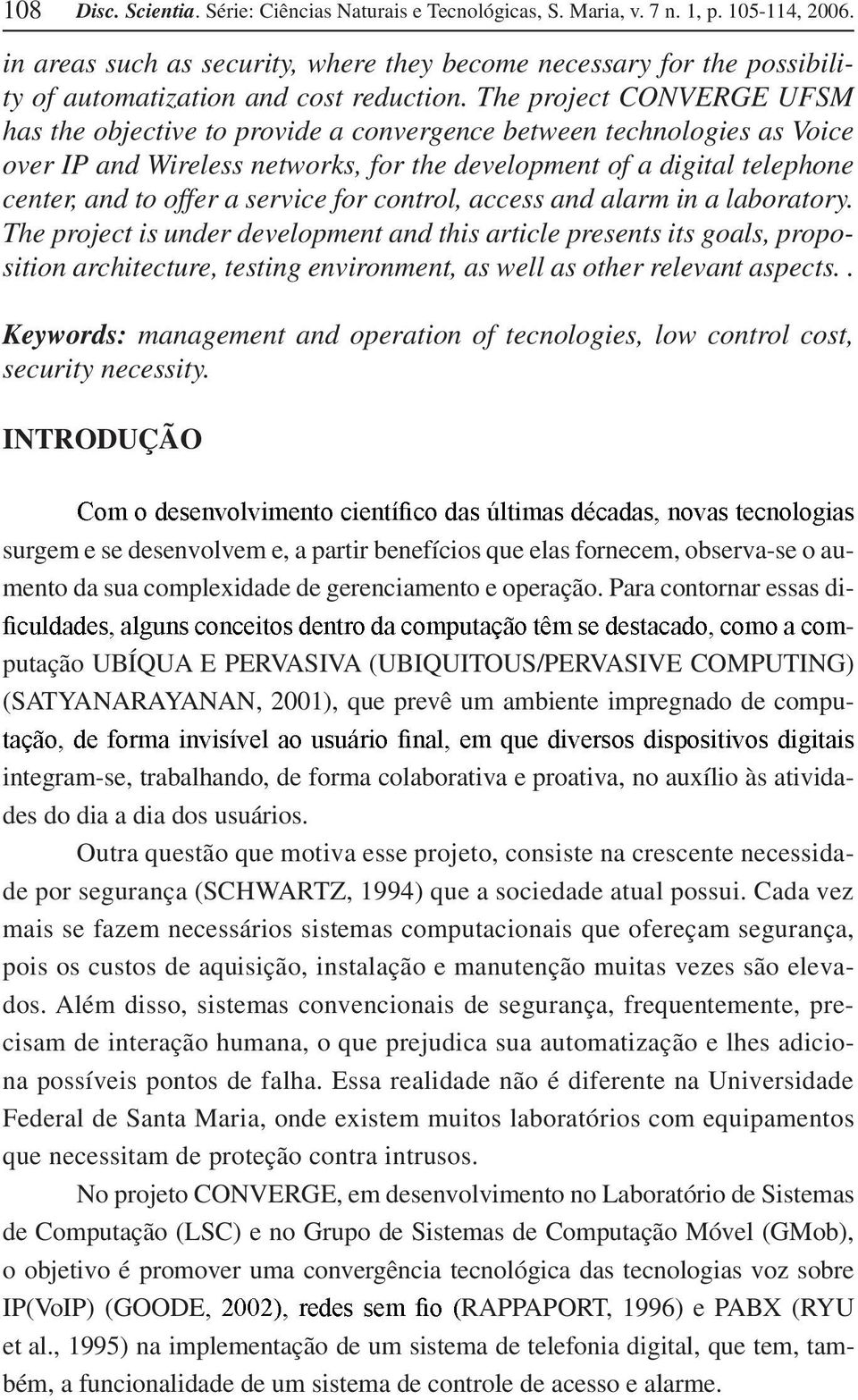 The project CONVERGE UFSM has the objective to provide a convergence between technologies as Voice over IP and Wireless networks, for the development of a digital telephone center, and to offer a