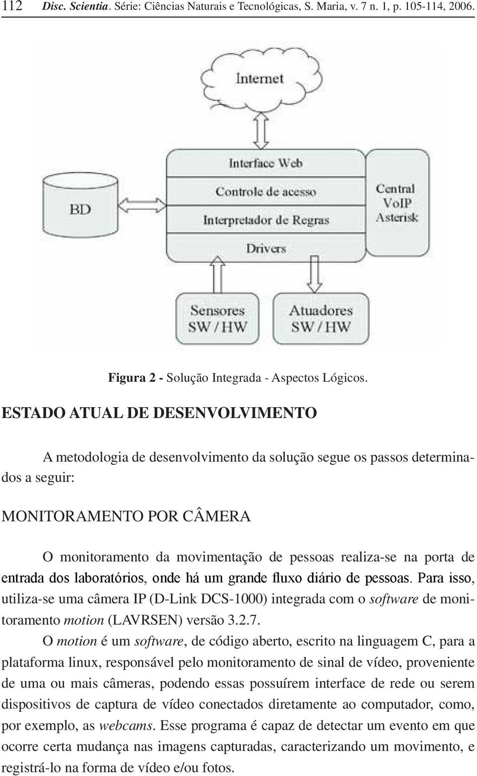 porta de utilizase uma câmera IP (DLink DCS1000) integrada com o software de monitoramento motion (LAVRSEN) versão 3.2.7.