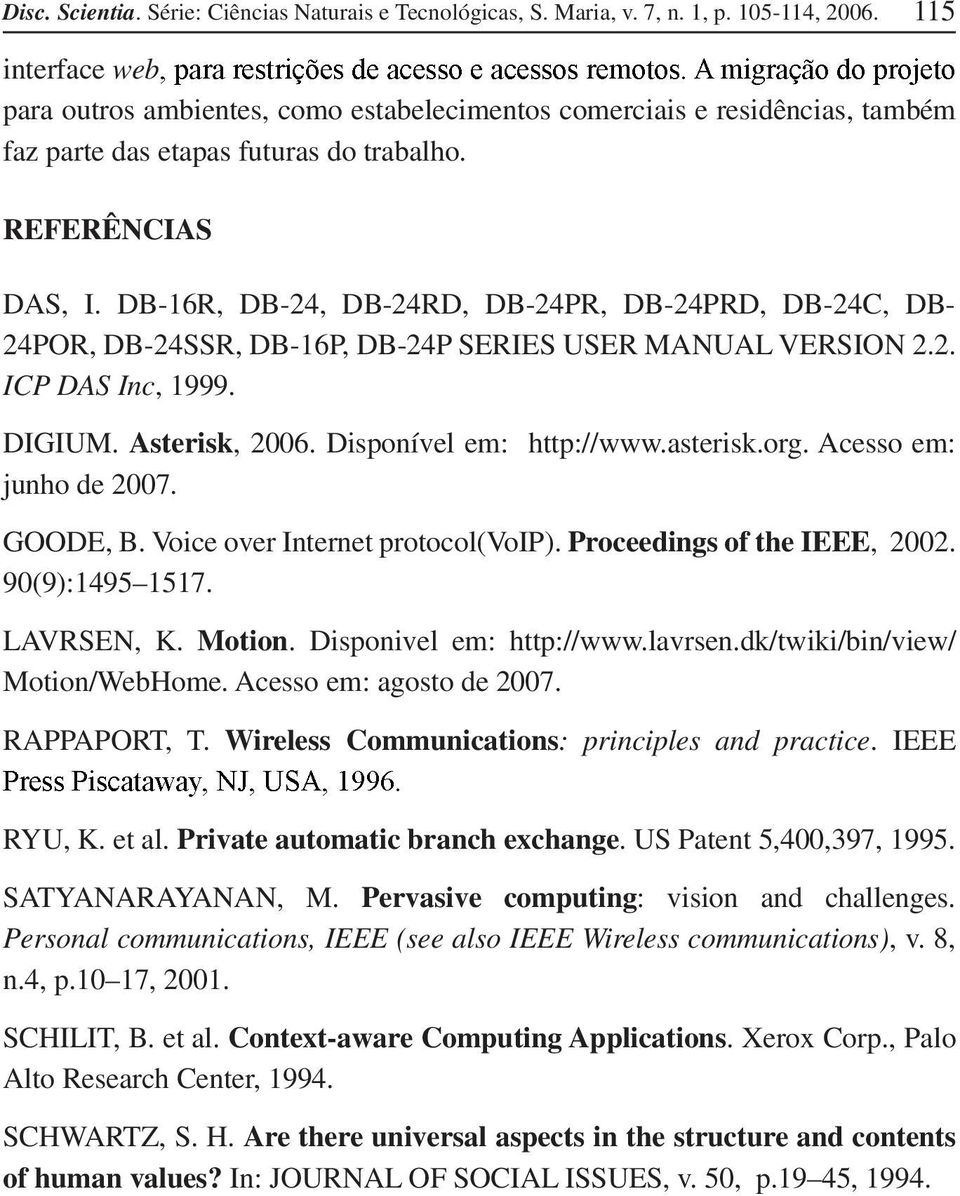 DB16R, DB24, DB24RD, DB24PR, DB24PRD, DB24C, DB 24POR, DB24SSR, DB16P, DB24P SERIES USER MANUAL VERSION 2.2. ICP DAS Inc, 1999. DIGIUM. Asterisk, 2006. Disponível em: http://www.asterisk.org.