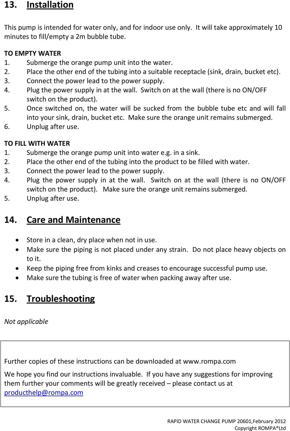 Plug the power supply in at the wall. Switch on at the wall (there is no ON/OFF switch on the product). 5.