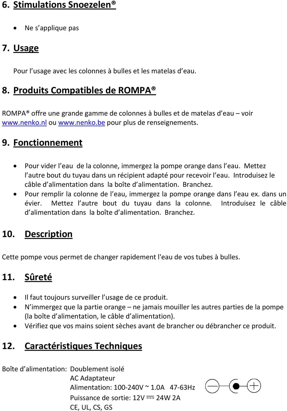 Fonctionnement Pour vider l eau de la colonne, immergez la pompe orange dans l eau. Mettez l autre bout du tuyau dans un récipient adapté pour recevoir l eau.