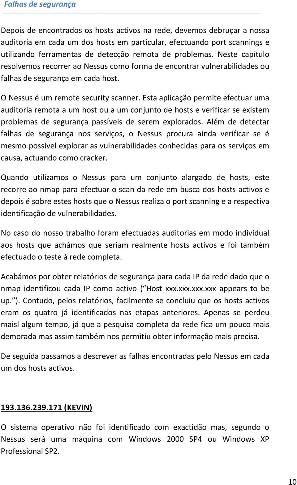 Esta aplicação permite efectuar uma auditoria remota a um host ou a um conjunto de hosts e verificar se existem problemas de segurança passíveis de serem explorados.