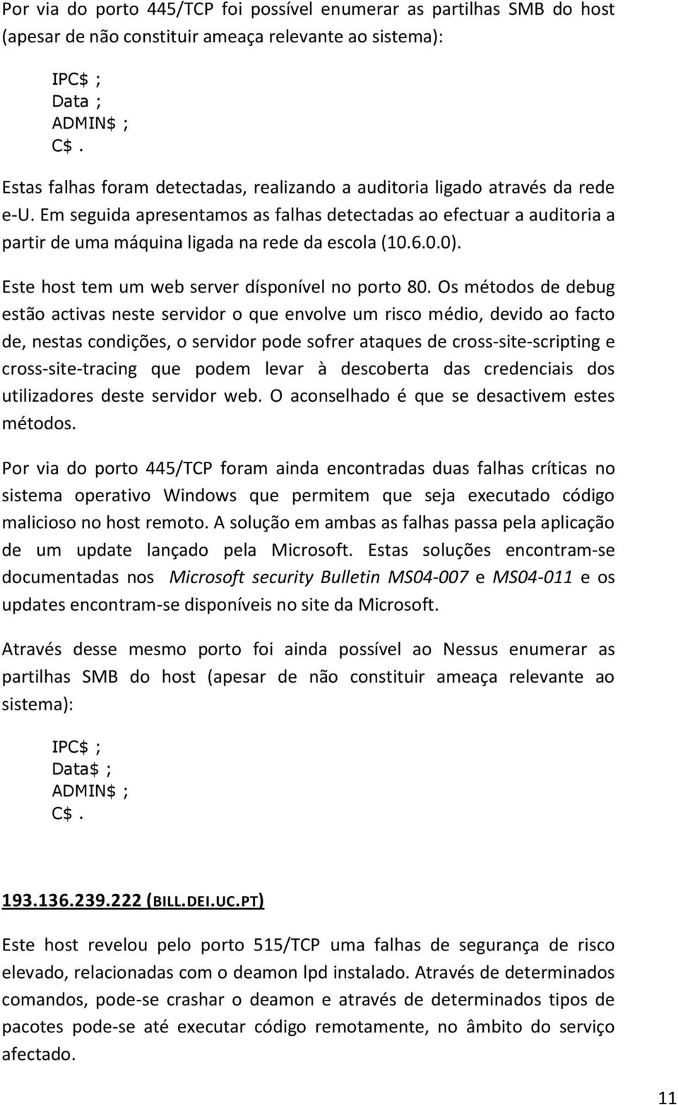 Em seguida apresentamos as falhas detectadas ao efectuar a auditoria a partir de uma máquina ligada na rede da escola (10.6.0.0). Este host tem um web server dísponível no porto 80.