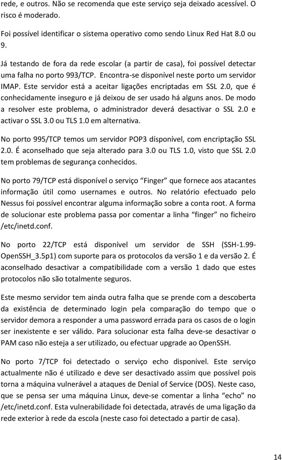 Este servidor está a aceitar ligações encriptadas em SSL 2.0, que é conhecidamente inseguro e já deixou de ser usado há alguns anos.