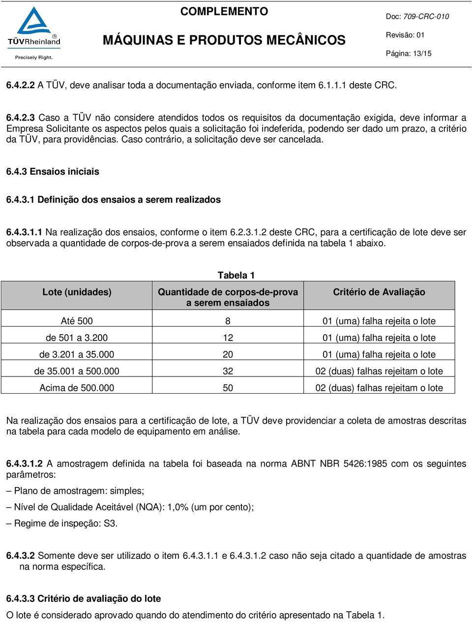 Solicitante os aspectos pelos quais a solicitação foi indeferida, podendo ser dado um prazo, a critério da TÜV, para providências. Caso contrário, a solicitação deve ser cancelada. 6.4.