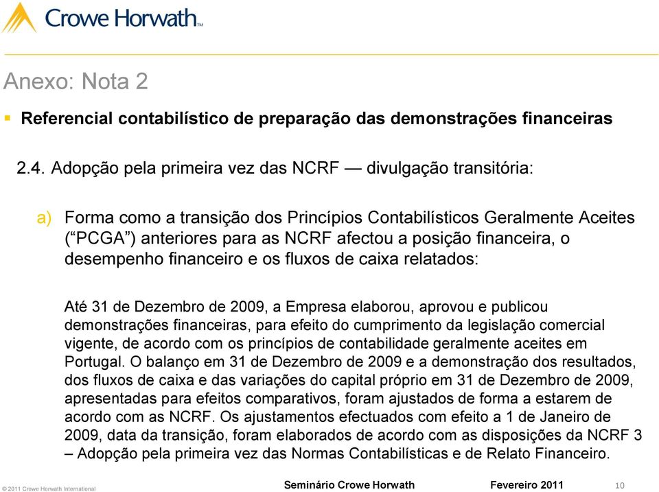 desempenho financeiro e os fluxos de caixa relatados: Até 31 de Dezembro de 2009, a Empresa elaborou, aprovou e publicou demonstrações financeiras, para efeito do cumprimento da legislação comercial