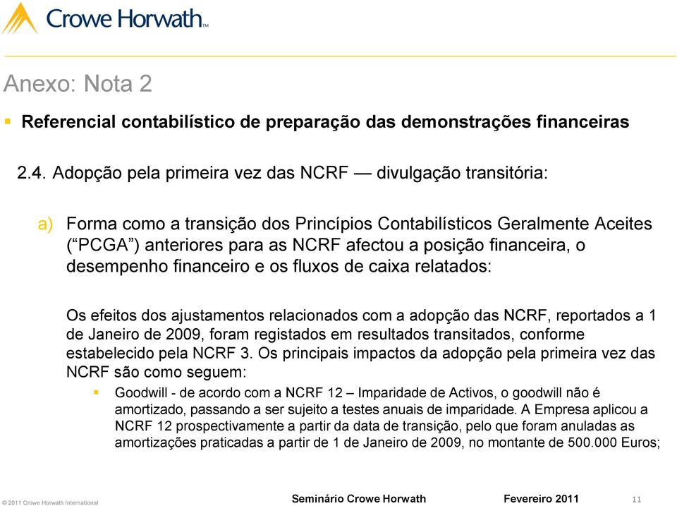 desempenho financeiro e os fluxos de caixa relatados: Os efeitos dos ajustamentos relacionados com a adopção das NCRF, reportados a 1 de Janeiro de 2009, foram registados em resultados transitados,