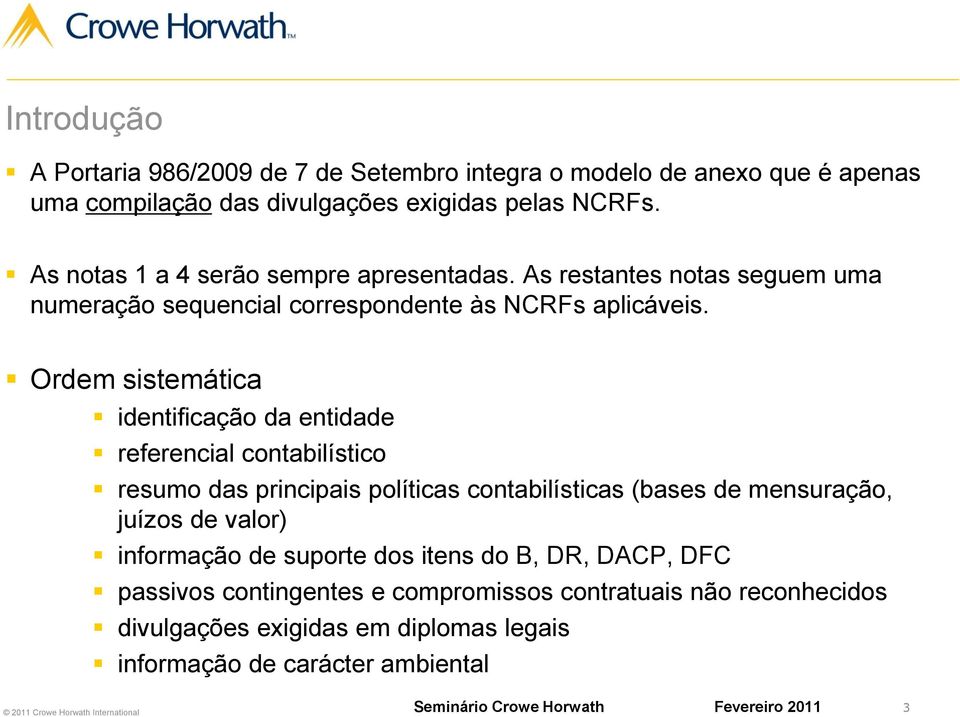 Ordem sistemática identificação da entidade referencial contabilístico resumo das principais políticas contabilísticas (bases de mensuração, juízos de