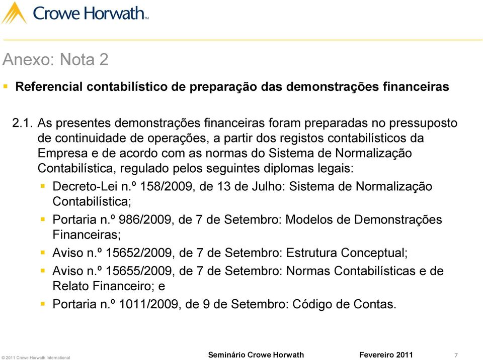 Sistema de Normalização Contabilística, regulado pelos seguintes diplomas legais: Decreto-Lei n.º 158/2009, de 13 de Julho: Sistema de Normalização Contabilística; Portaria n.