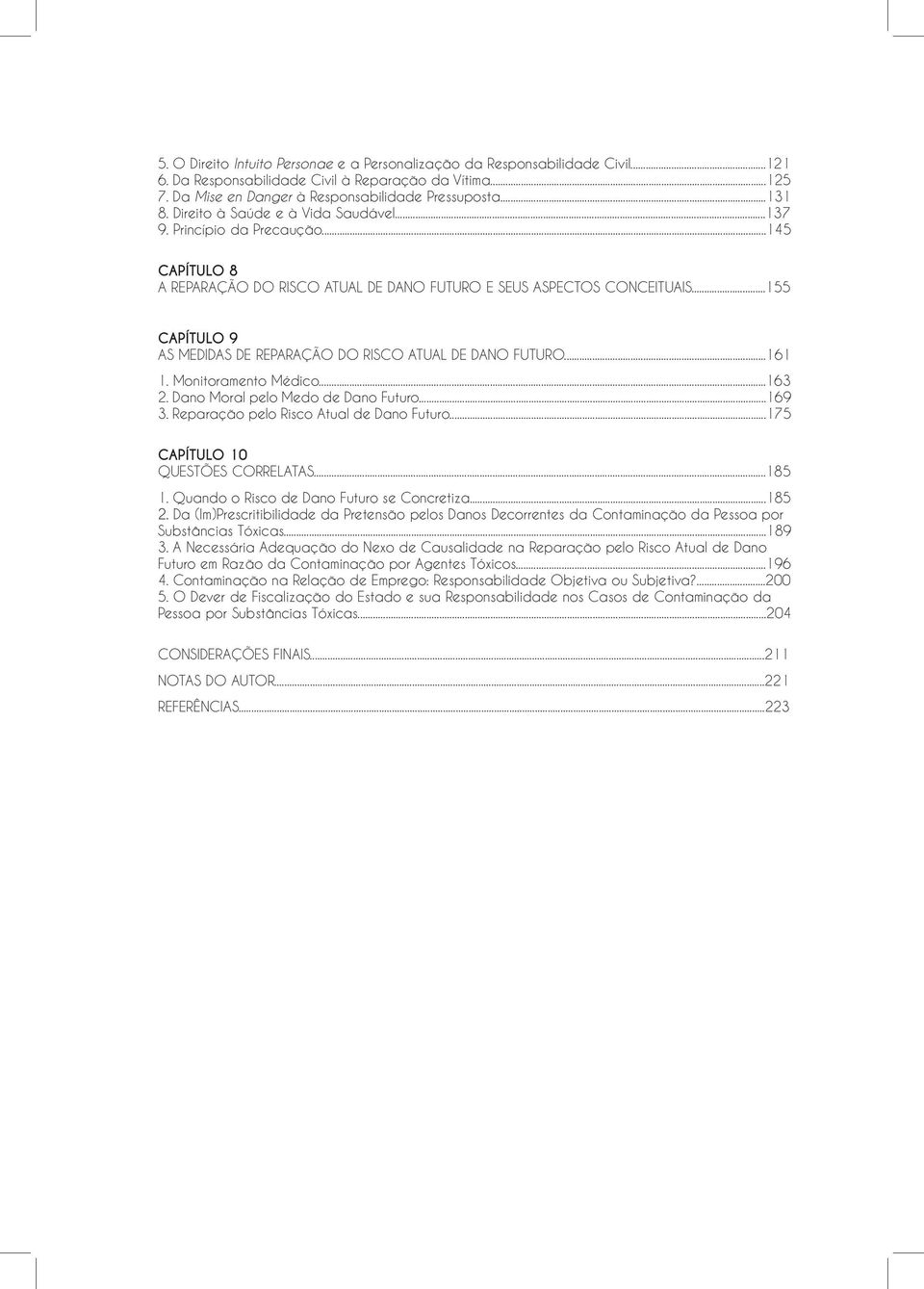 ..155 CAPÍTULO 9 AS MEDIDAS DE REPARAÇÃO DO RISCO ATUAL DE DANO FUTURO...161 1. Monitoramento Médico...163 2. Dano Moral pelo Medo de Dano Futuro...169 3. Reparação pelo Risco Atual de Dano Futuro.