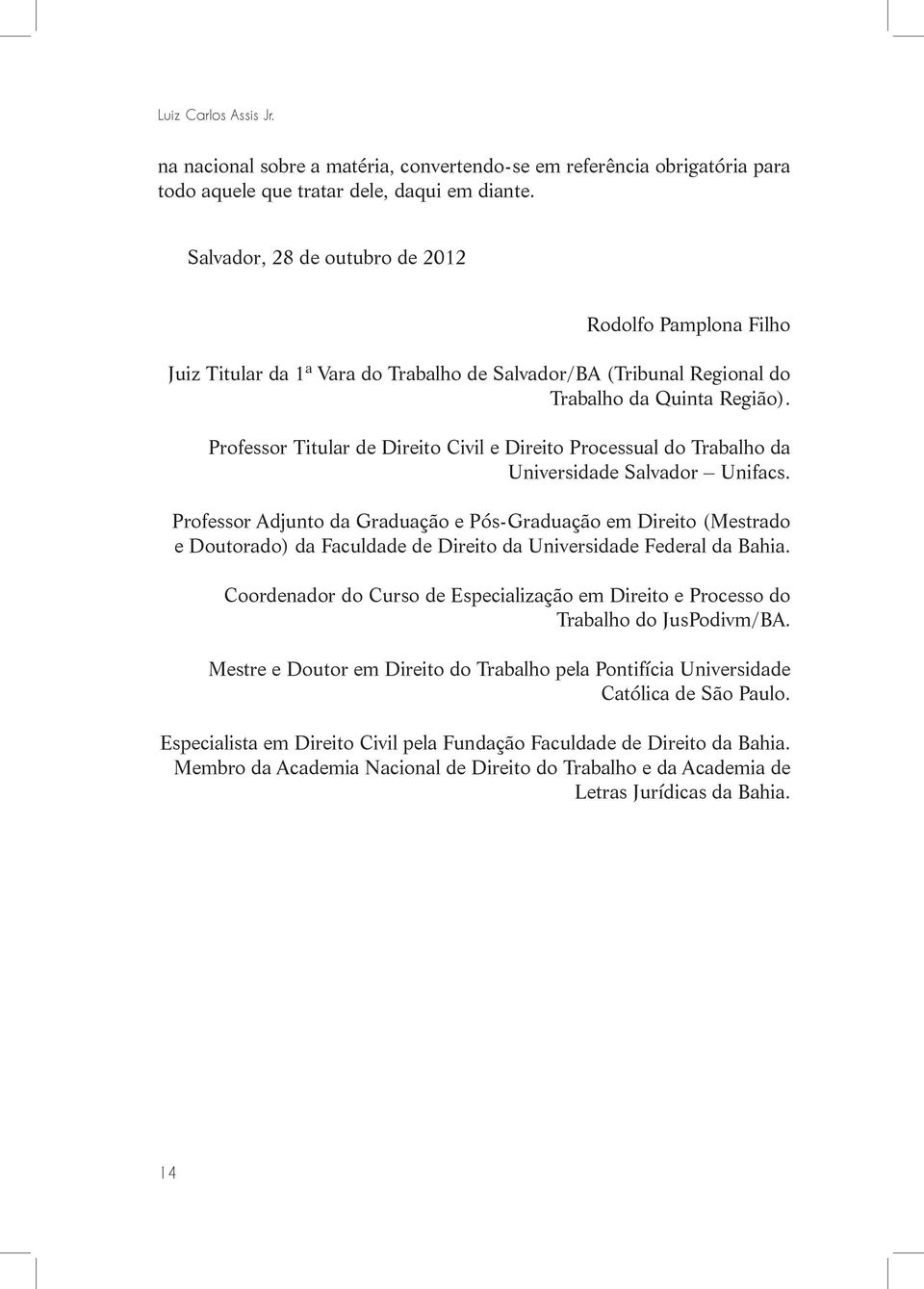 Professor Titular de Direito Civil e Direito Processual do Trabalho da Universidade Salvador Unifacs.