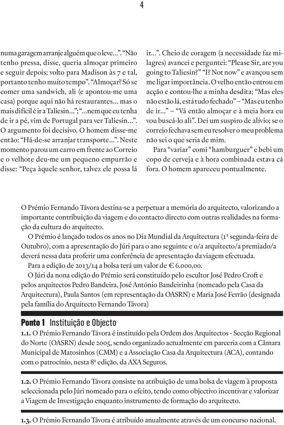 O argumento foi decisivo. O homem disse me então: Há-de-se arranjar transporte.