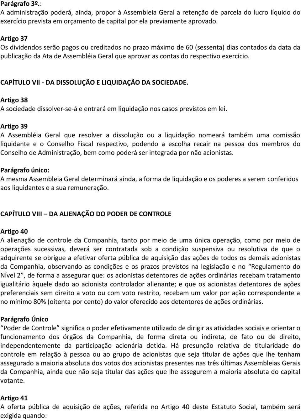 CAPÍTULO VII - DA DISSOLUÇÃO E LIQUIDAÇÃO DA SOCIEDADE. Artigo 38 A sociedade dissolver-se-á e entrará em liquidação nos casos previstos em lei.