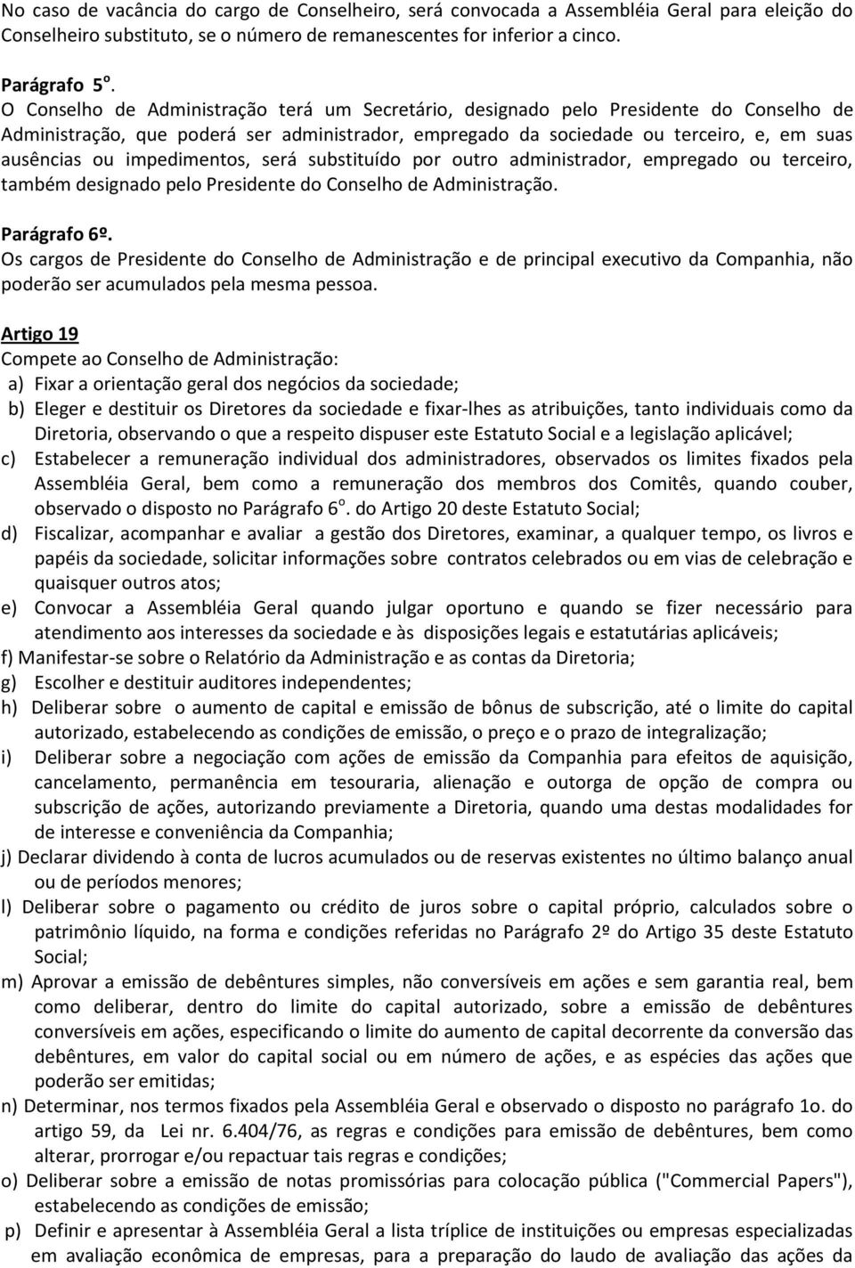 impedimentos, será substituído por outro administrador, empregado ou terceiro, também designado pelo Presidente do Conselho de Administração. Parágrafo 6º.