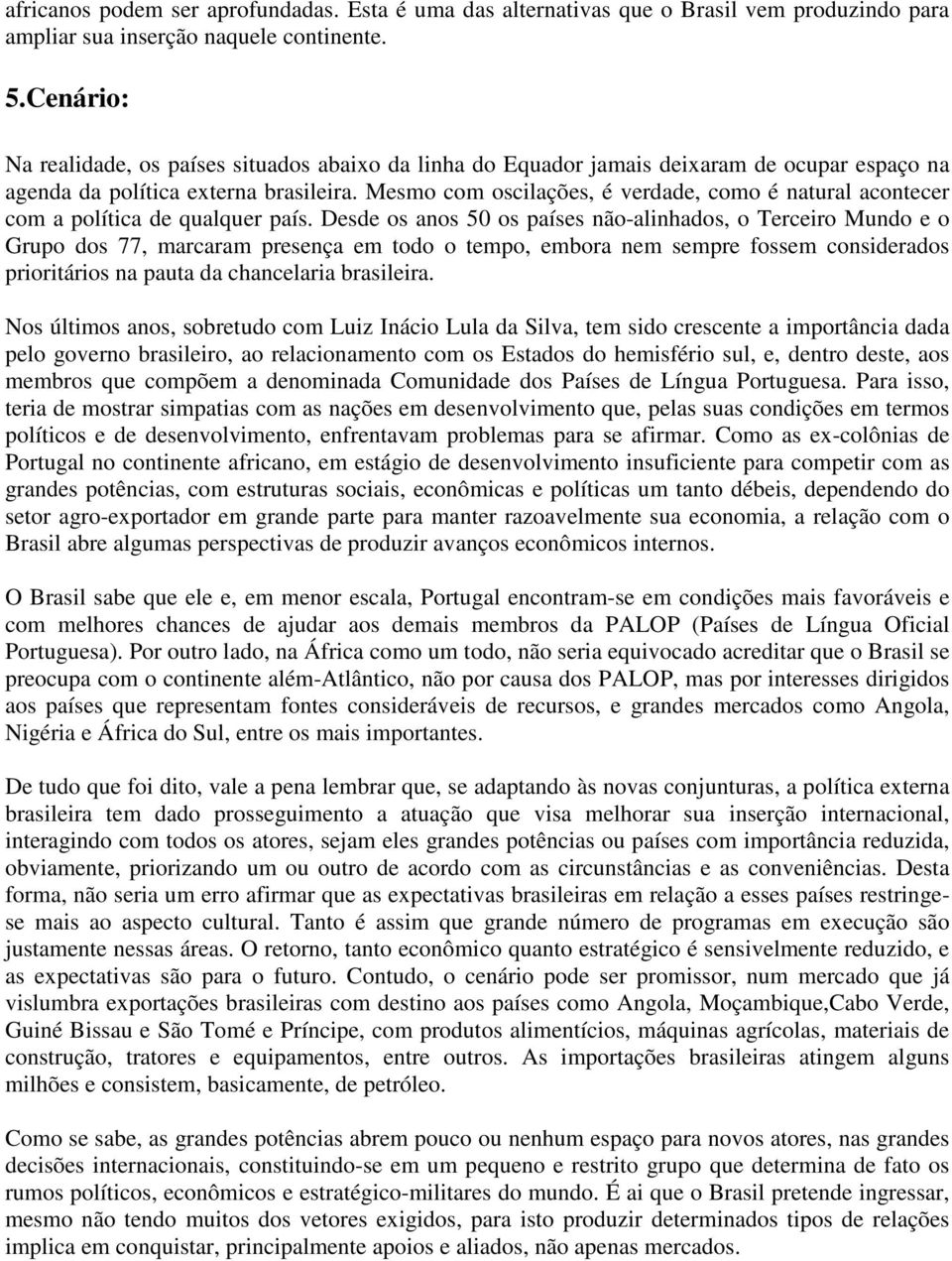 Mesmo com oscilações, é verdade, como é natural acontecer com a política de qualquer país.