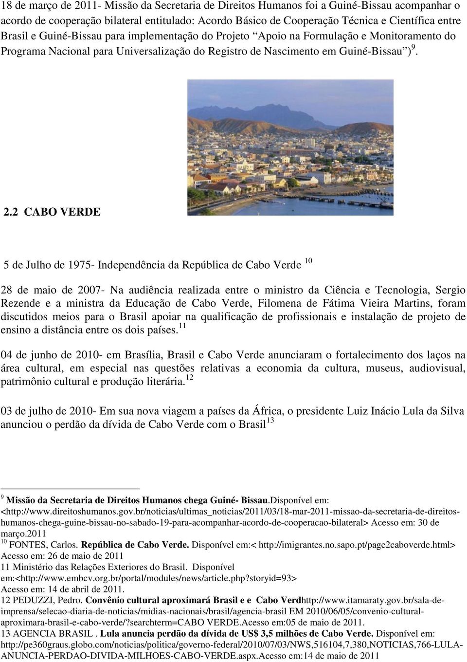 2 CABO VERDE 5 de Julho de 1975- Independência da República de Cabo Verde 10 28 de maio de 2007- Na audiência realizada entre o ministro da Ciência e Tecnologia, Sergio Rezende e a ministra da