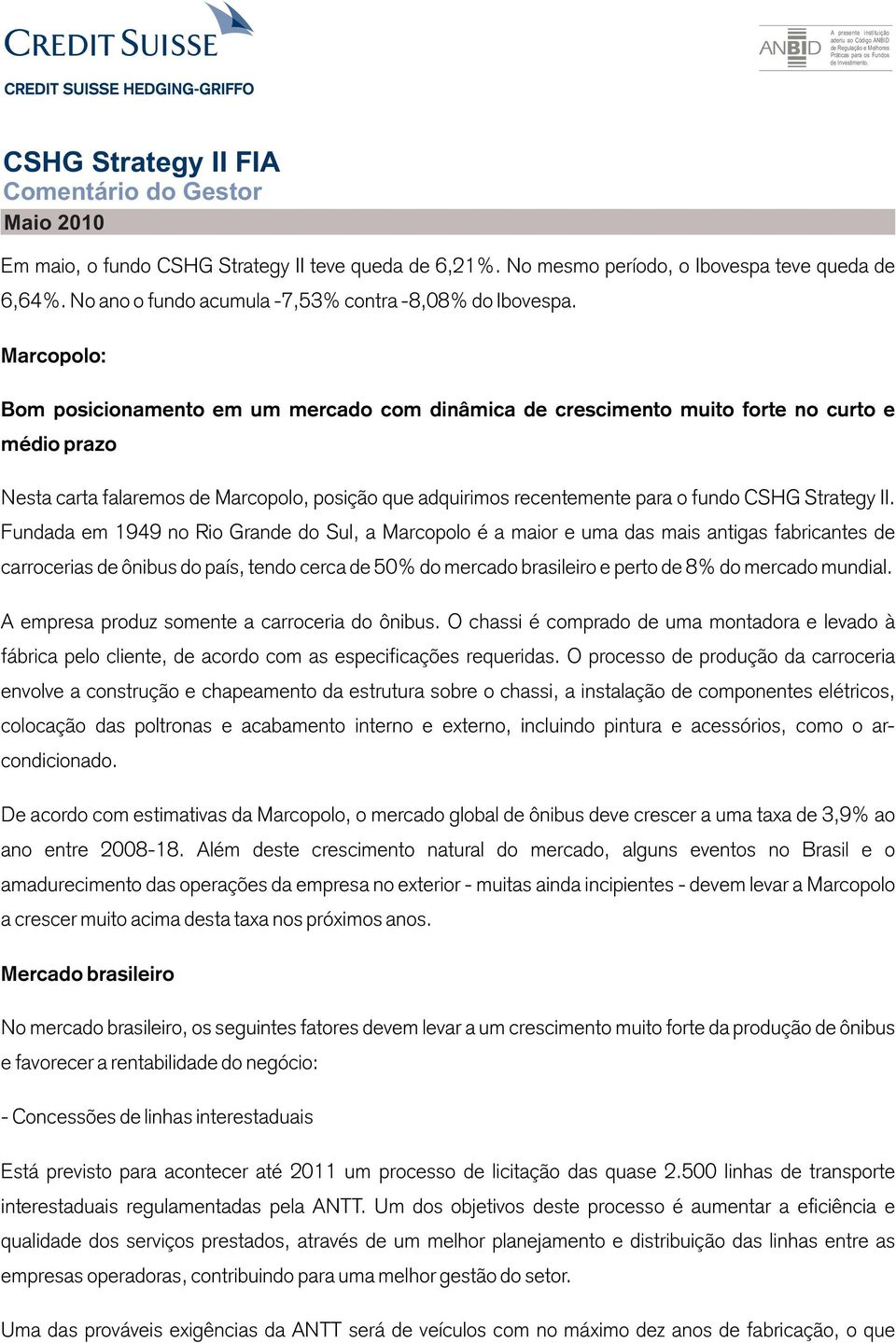 No ano o fundo acumula -7,53% contra -8,08% do Ibovespa.