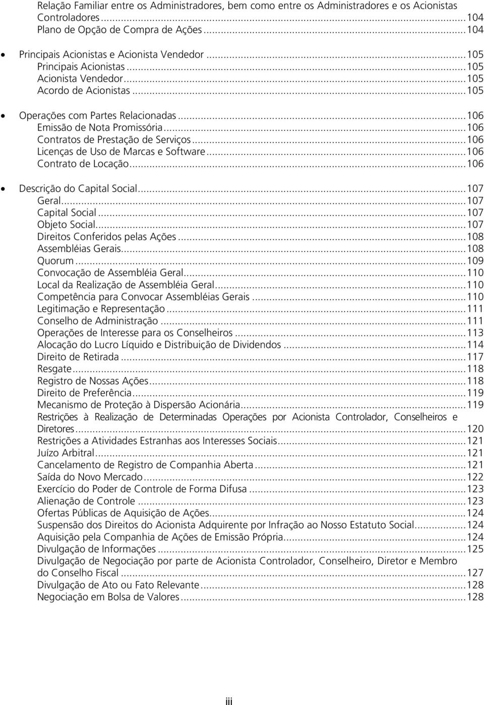 ..106 Licenças de Uso de Marcas e Software...106 Contrato de Locação...106 Descrição do Capital Social...107 Geral...107 Capital Social...107 Objeto Social...107 Direitos Conferidos pelas Ações.