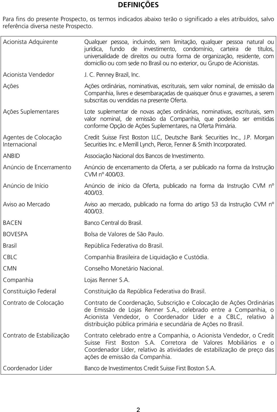 ou jurídica, fundo de investimento, condomínio, carteira de títulos, universalidade de direitos ou outra forma de organização, residente, com domicílio ou com sede no Brasil ou no exterior, ou Grupo