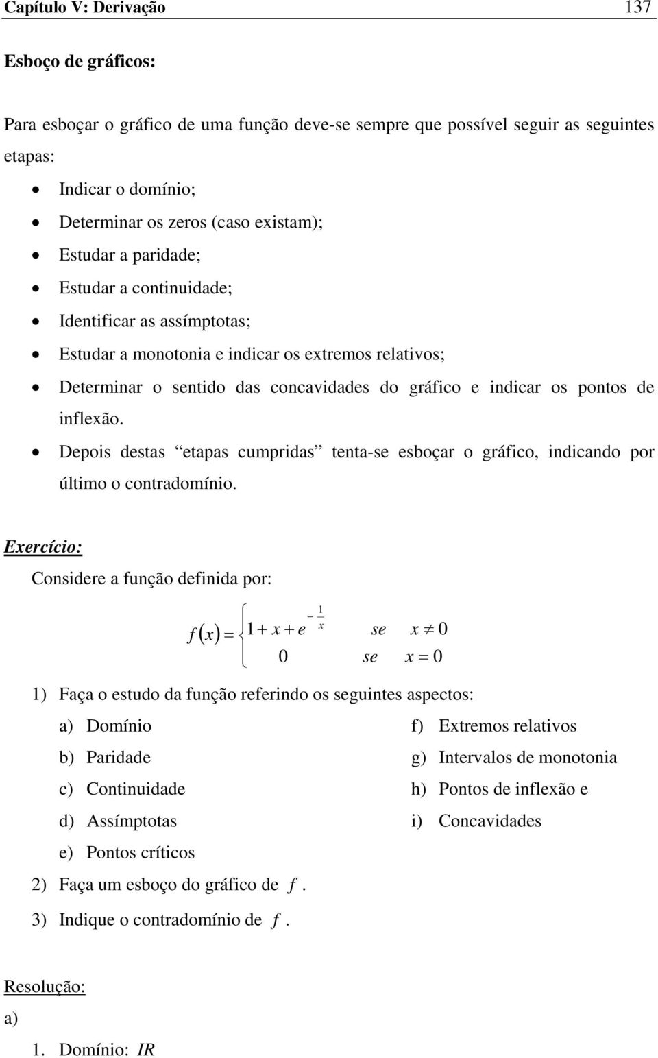 Depois destas etapas cumpridas tenta-se esboçar o gráico, indicando por último o contradomínio.