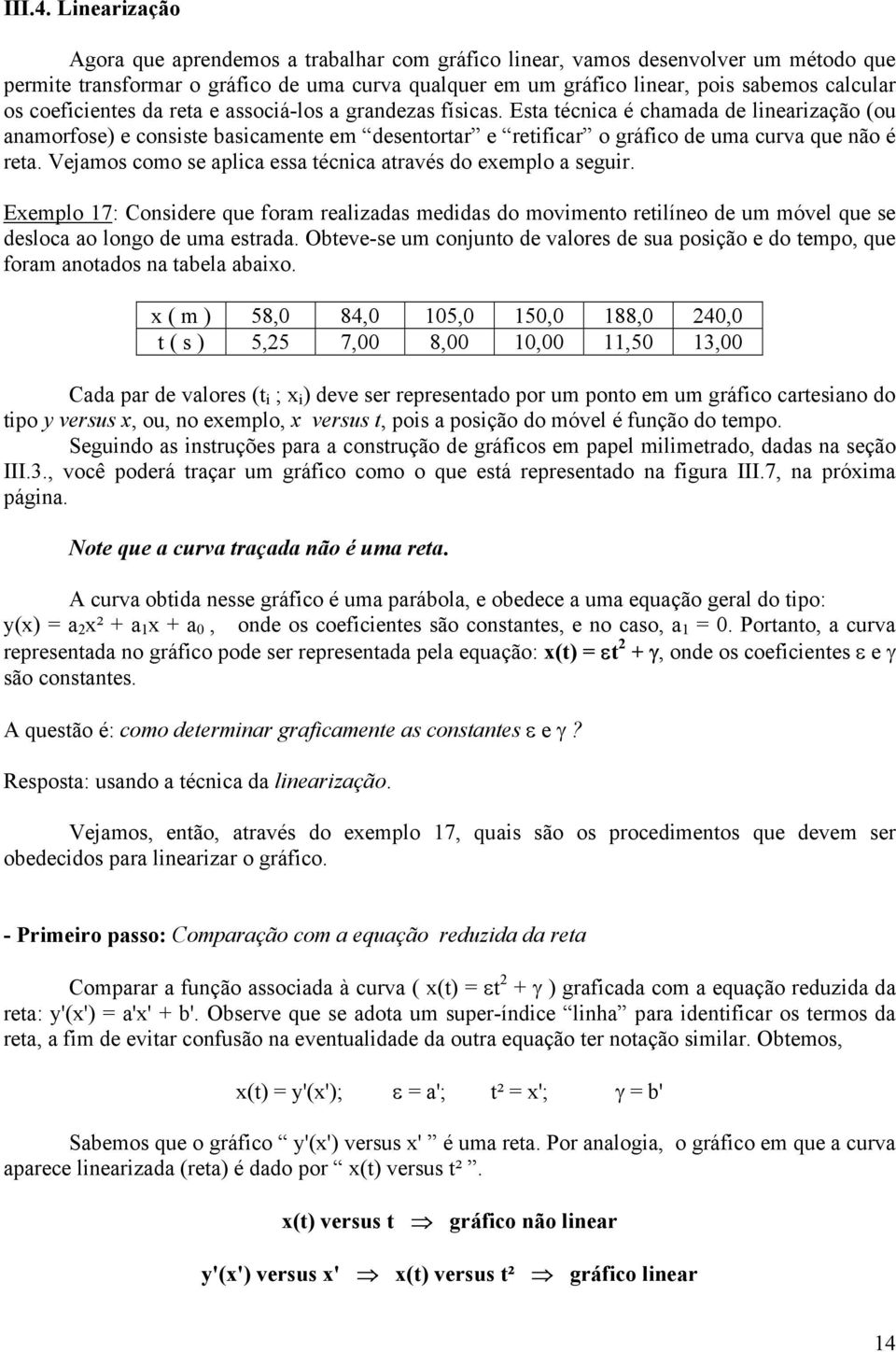 coeficientes da reta e associá-los a grandezas físicas. Esta técnica é chamada de linearização (ou anamorfose) e consiste basicamente em desentortar e retificar o gráfico de uma curva que não é reta.