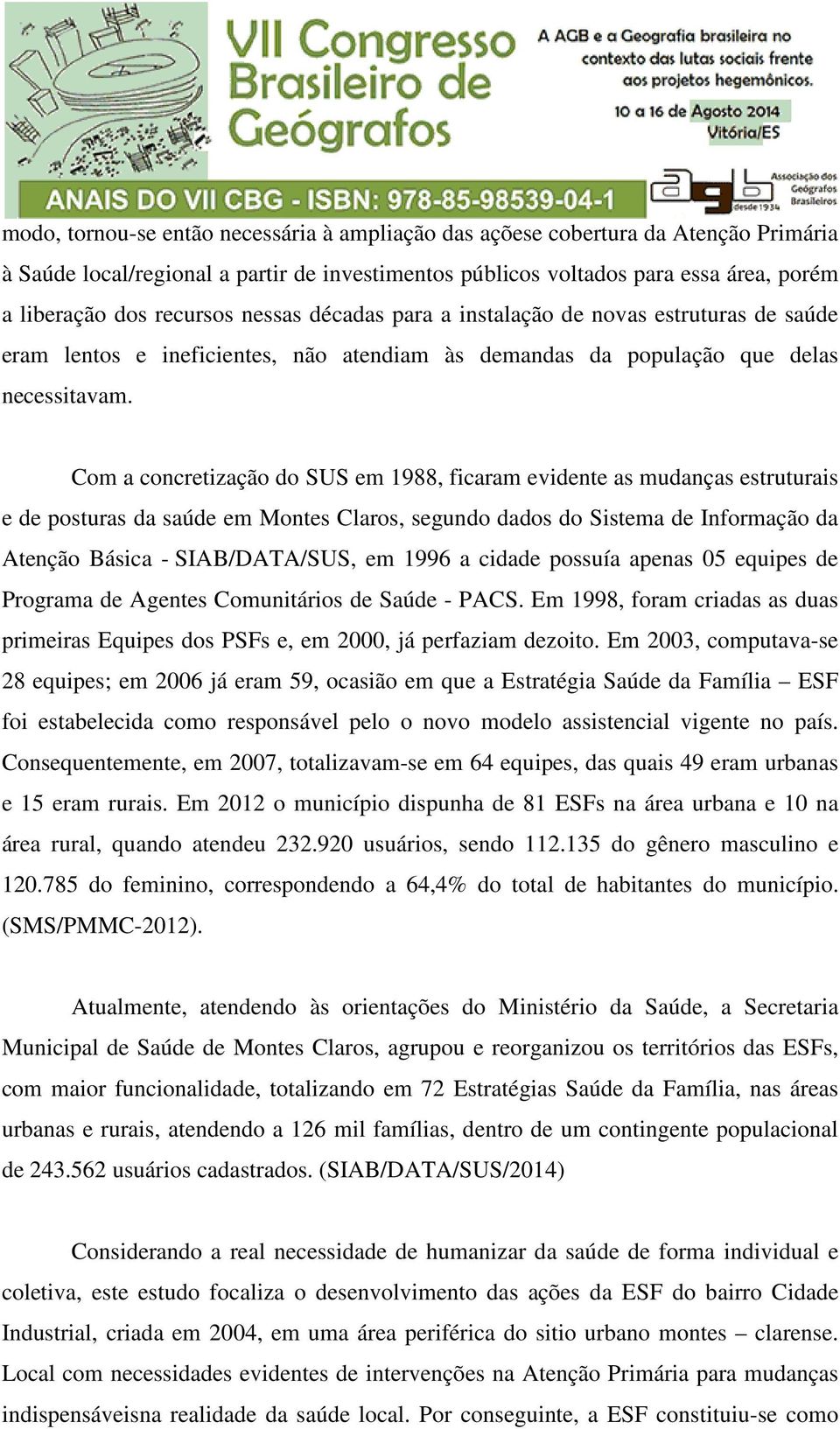 Com a concretização do SUS em 1988, ficaram evidente as mudanças estruturais e de posturas da saúde em Montes Claros, segundo dados do Sistema de Informação da Atenção Básica - SIAB/DATA/SUS, em 1996