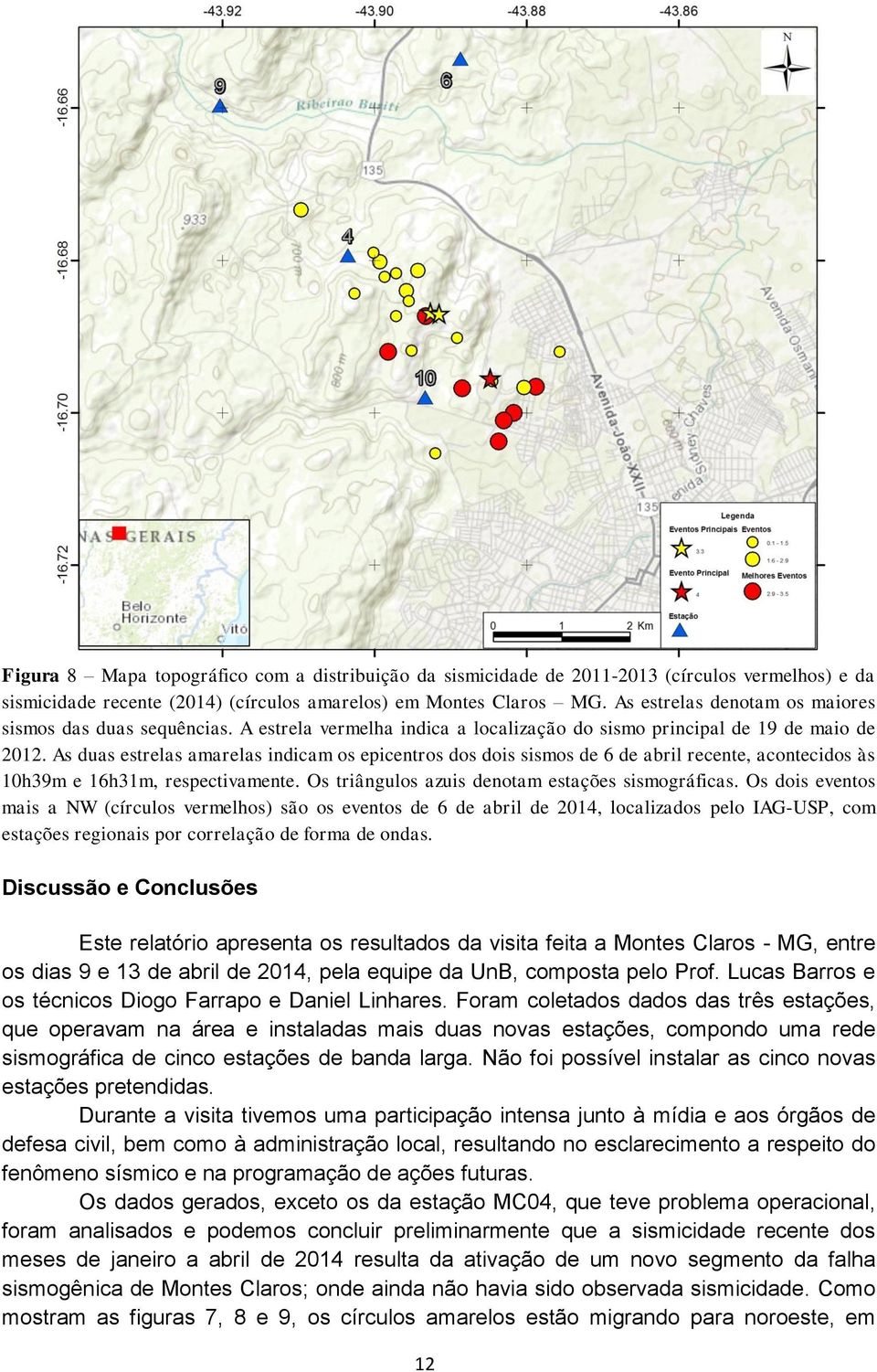 As duas estrelas amarelas indicam os epicentros dos dois sismos de 6 de abril recente, acontecidos às 10h39m e 16h31m, respectivamente. Os triângulos azuis denotam estações sismográficas.