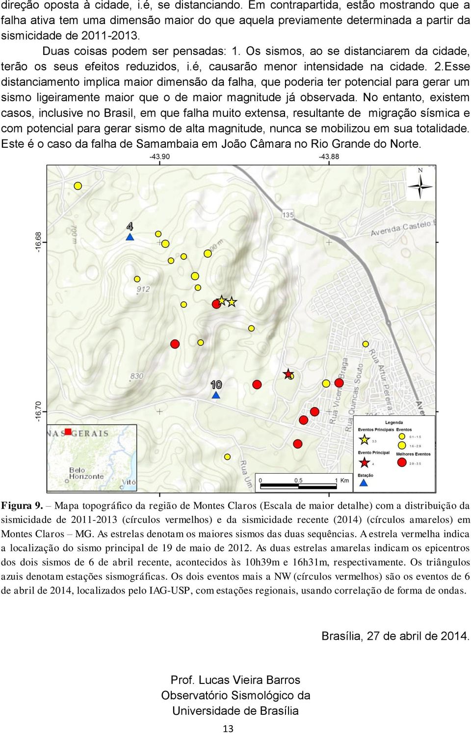 Esse distanciamento implica maior dimensão da falha, que poderia ter potencial para gerar um sismo ligeiramente maior que o de maior magnitude já observada.