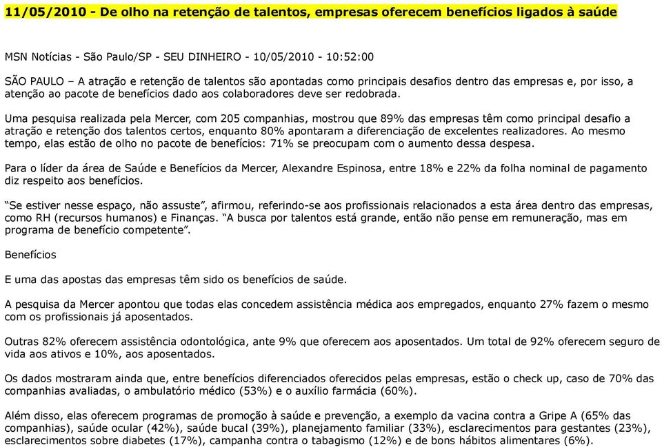 Uma pesquisa realizada pela Mercer, com 205 companhias, mostrou que 89% das empresas têm como principal desafio a atração e retenção dos talentos certos, enquanto 80% apontaram a diferenciação de