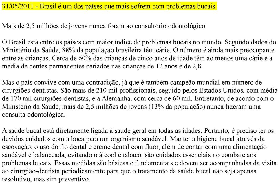 Cerca de 60% das crianças de cinco anos de idade têm ao menos uma cárie e a média de dentes permanentes cariados nas crianças de 12 anos é de 2,8.