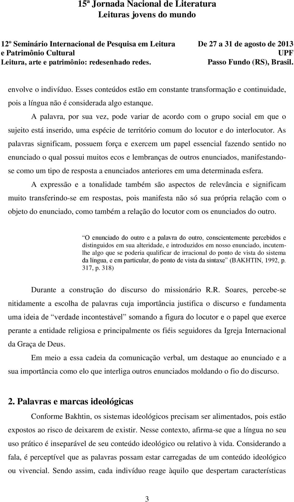 As palavras significam, possuem força e exercem um papel essencial fazendo sentido no enunciado o qual possui muitos ecos e lembranças de outros enunciados, manifestandose como um tipo de resposta a