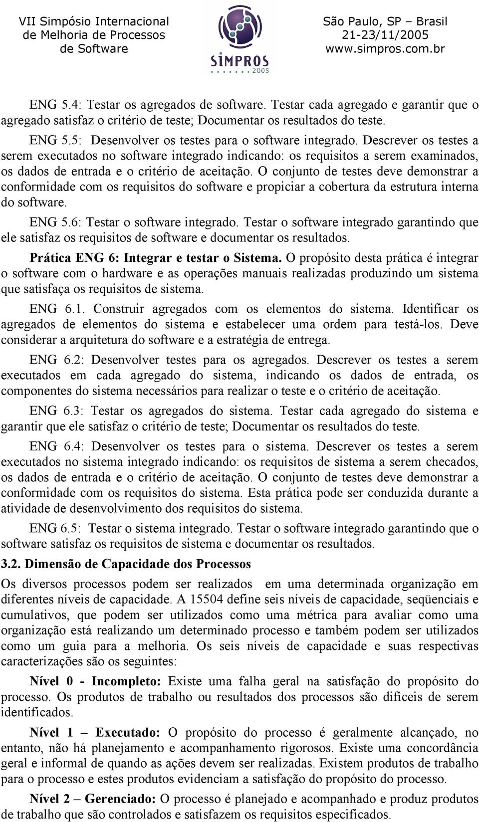 Descrever os testes a serem executados no software integrado indicando: os requisitos a serem examinados, os dados de entrada e o critério de aceitação.