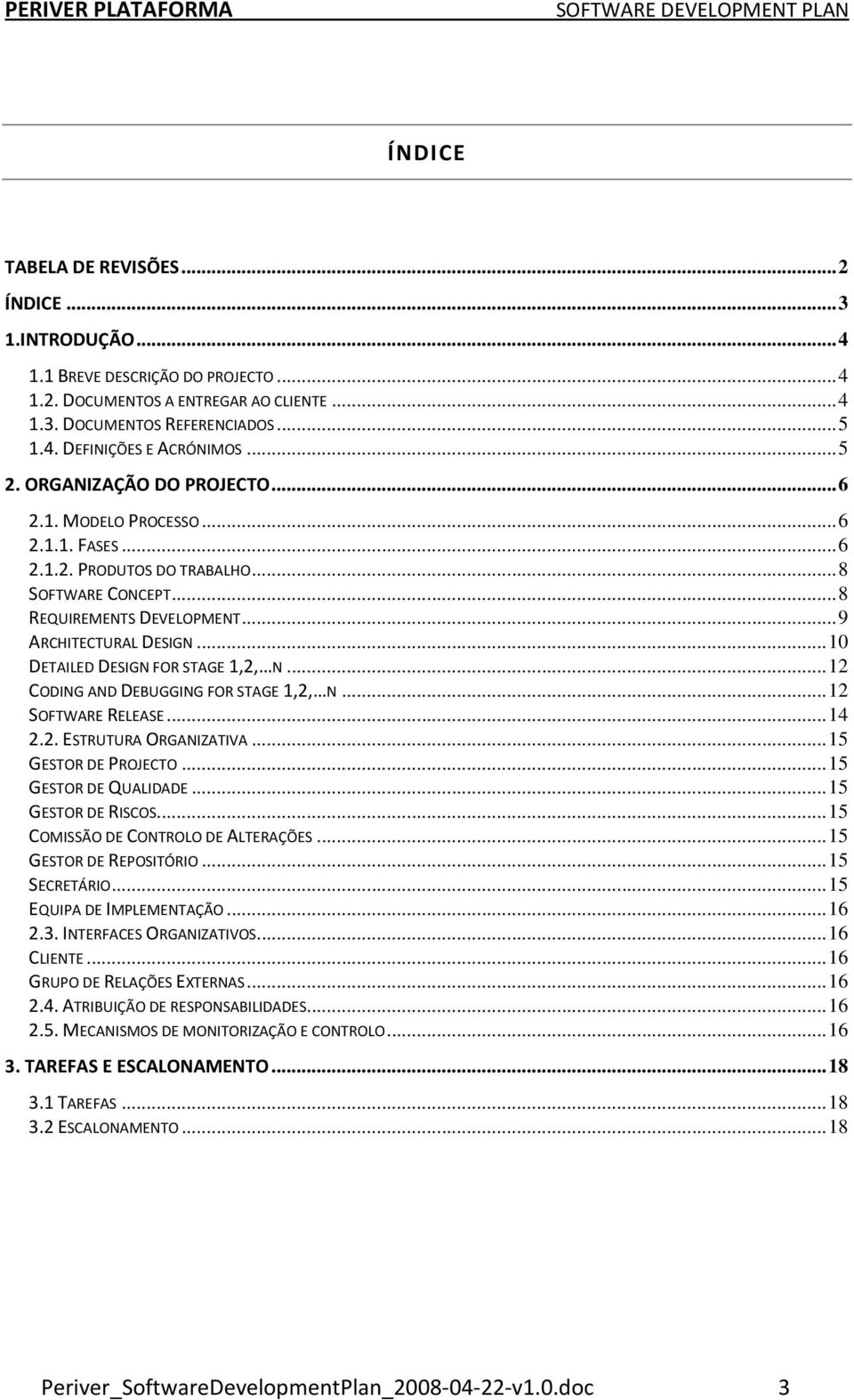 ..10 DETAILED DESIGN FOR STAGE 1,2, N...12 CODING AND DEBUGGING FOR STAGE 1,2, N...12 SOFTWARE RELEASE...14 2.2. ESTRUTURA ORGANIZATIVA...15 GESTOR DE PROJECTO...15 GESTOR DE QUALIDADE.