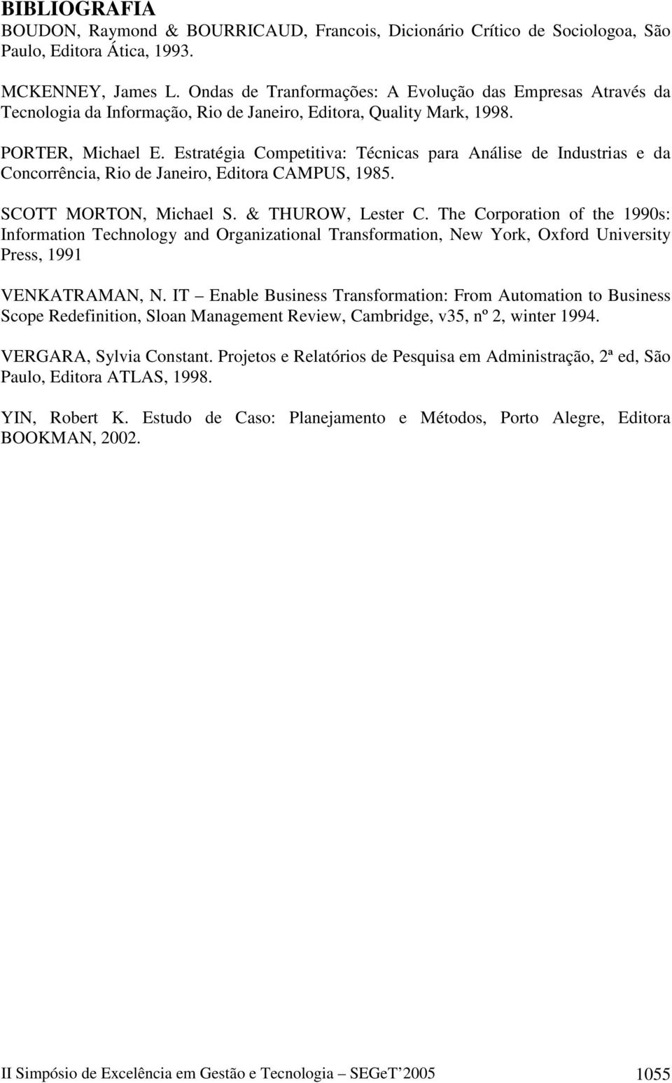 Estratégia Competitiva: Técnicas para Análise de Industrias e da Concorrência, Rio de Janeiro, Editora CAMPUS, 1985. SCOTT MORTON, Michael S. & THUROW, Lester C.