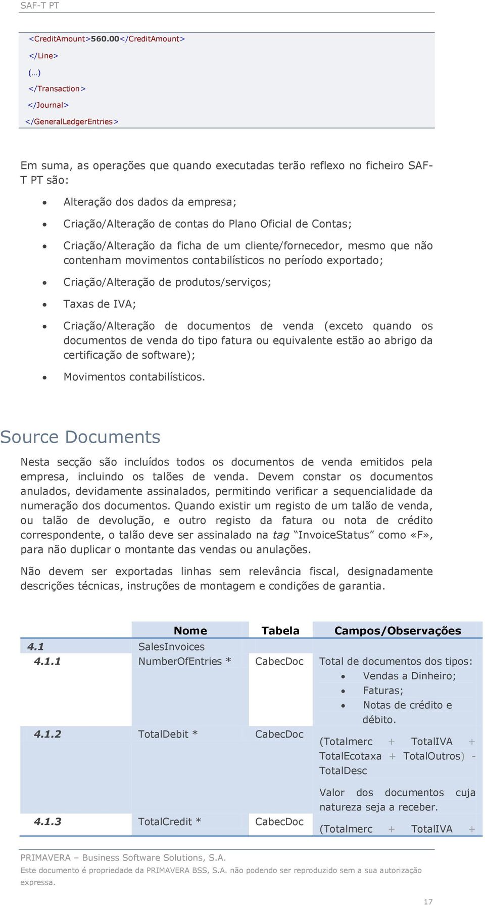 Criação/Alteração de contas do Plano Oficial de Contas; Criação/Alteração da ficha de um cliente/fornecedor, mesmo que não contenham movimentos contabilísticos no período exportado; Criação/Alteração