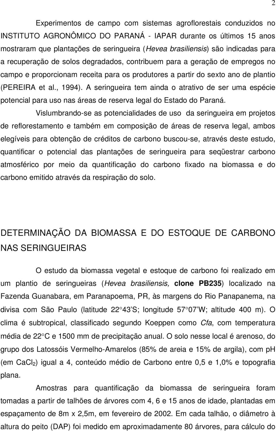 A seringueira tem ainda o atrativo de ser uma espécie potencial para uso nas áreas de reserva legal do Estado do Paraná.