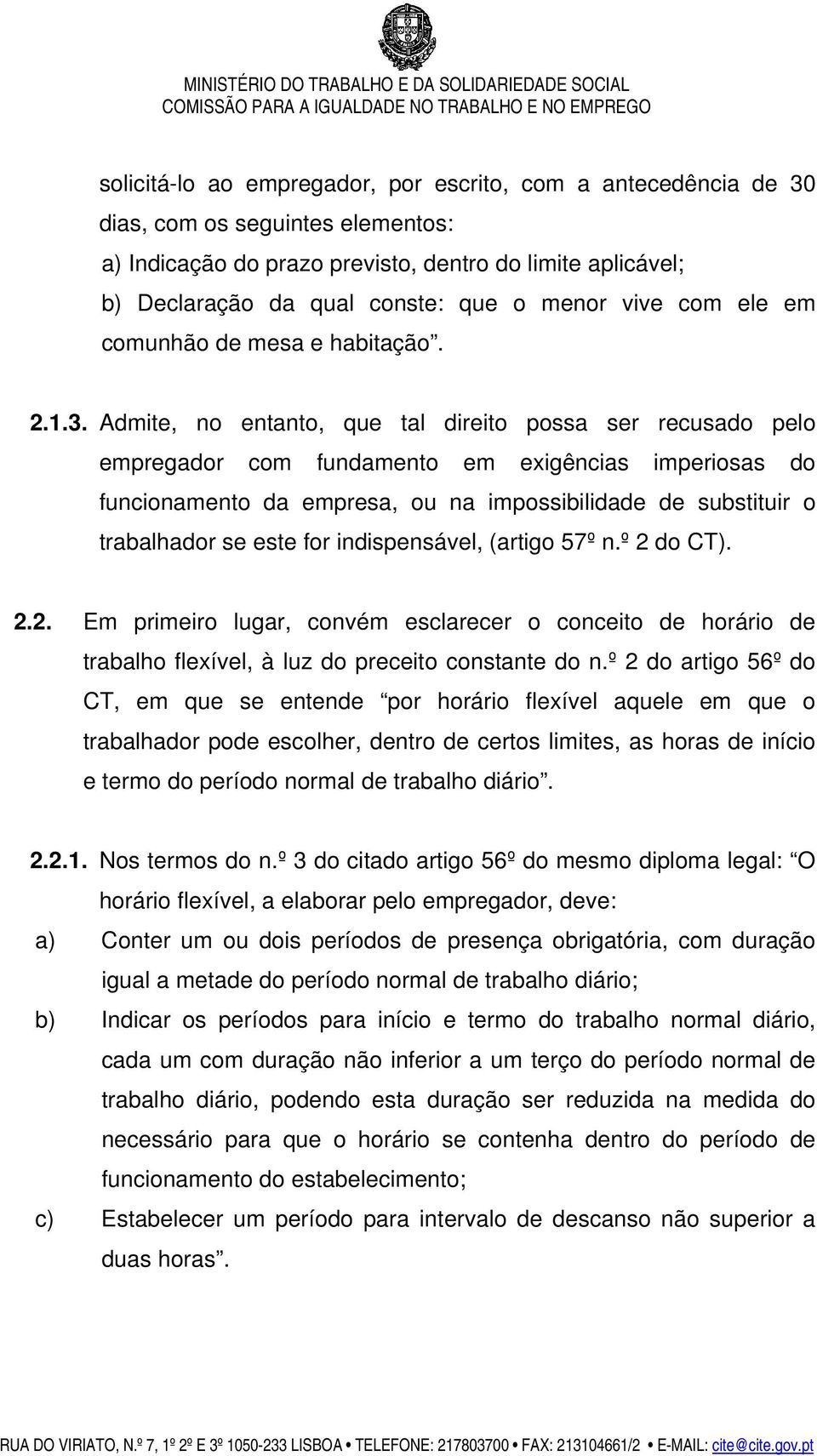 Admite, no entanto, que tal direito possa ser recusado pelo empregador com fundamento em exigências imperiosas do funcionamento da empresa, ou na impossibilidade de substituir o trabalhador se este