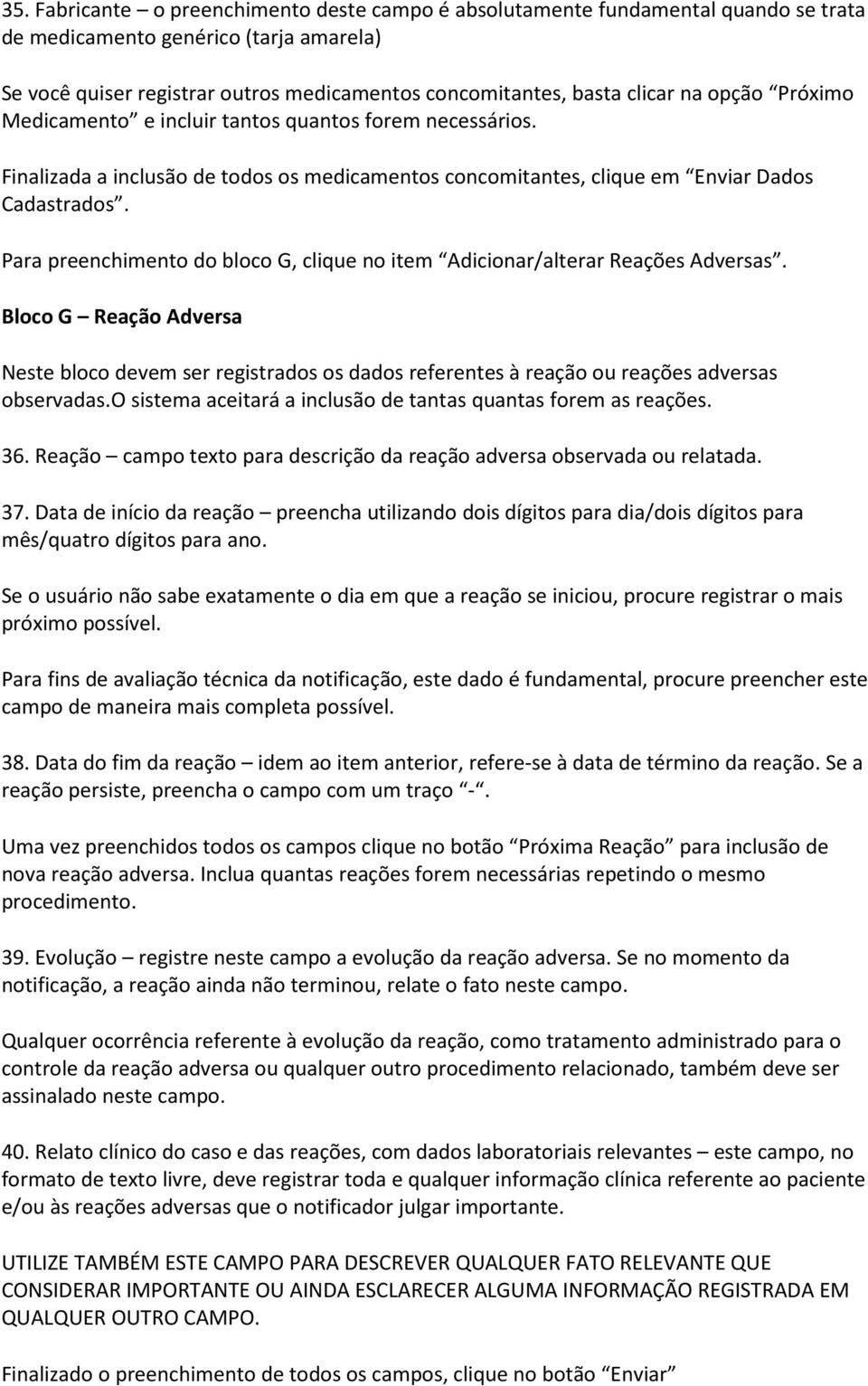 Para preenchimento do bloco G, clique no item Adicionar/alterar Reações Adversas. Bloco G Reação Adversa Neste bloco devem ser registrados os dados referentes à reação ou reações adversas observadas.