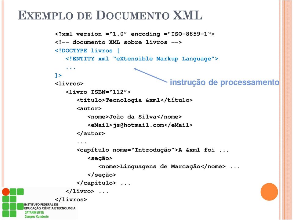 ENTITY xml extensible Markup Language > ]> <livros> instrução de processamento <livro ISBN= 112 >