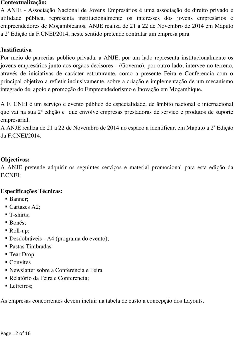 CNEI/2014, neste sentid pretende cntratar um empresa para Justificativa Pr mei de parcerias public privada, a ANJE, pr um lad representa institucinalmente s jvens empresáris junt as órgãs decisres -